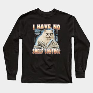 I Have No Shelf Control - Librarian, Book Reader Long Sleeve T-Shirt